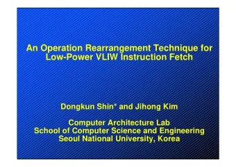 An Operation Rearrangement Technique for  Low-Power VLIW Instruction Fetch  Dongkun Shin* and