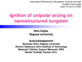 Ignition of unipolar arcing on nanostructured tungsten  Shin Kajita,  Nagoya university