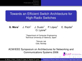 Towards an Efficient Switch Architecture for  High-Radix Switches G. Mora 1 J. Flich 1 J. Duato 1 .