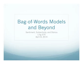 Bag-of-Words Models  and Beyond  Sentiment, Subjectivity, and Stance  Ling 575  April 8, 2014