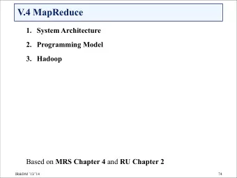 V.4 MapReduce  1. System Architecture  2. Programming Model 3. Hadoop  Based on MRS Chapter 4