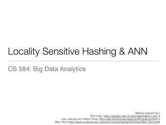 Locality Sensitive Hashing &amp; ANN  CS 584: Big Data Analytics  Material adapted from  Piotr