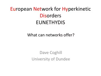 Disorders  EUNETHYDIS  What can networks offer?  Dave Coghill  University of Dundee  EUNETHYDIS