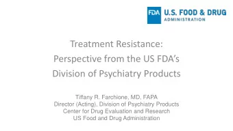 Treatment Resistance:  Perspective from the US FDAs  Division of Psychiatry Products  Tiffany R.