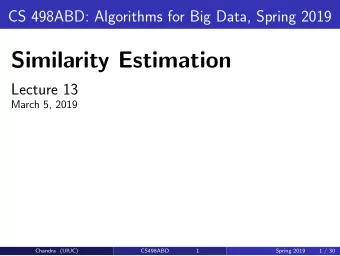 Similarity Estimation  Lecture 13  March 5, 2019  Chandra (UIUC)  CS498ABD  1  Spring 2019  1 / 30