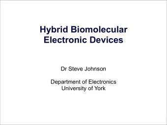 Hybrid Biomolecular  Electronic Devices  Dr Steve Johnson    Department of Electronics