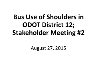 Bus Use of Shoulders in  ODOT District 12;  Stakeholder Meeting #2  August 27, 2015  In