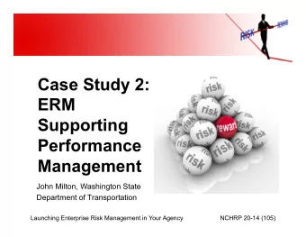 Case Study 2:  ERM  Supporting  Performance  Management  John Milton, Washington State  Department