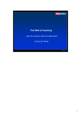 The Skill of Coaching  Less of a lecture, more of a discussion  Led by Jim Flood  10 April 2007  1