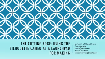 THE CUTTING EDGE: USING THE  University of Idaho Library  Courtney Pace,  SILHOUETTE CAMEO AS A