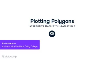 Plotting Pol y gons  IN TE R AC TIVE  MAP S W ITH  L E AFL E T IN  R Rich Majer u s Assistant Vice