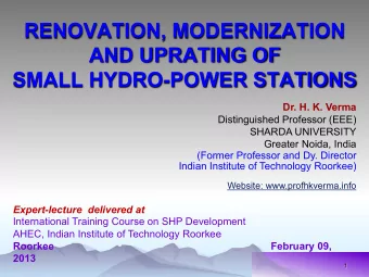RENOVATION, MODERNIZATION  AND UPRATING OF  SMALL HYDRO-POWER STATIONS  Dr. H. K. Verma