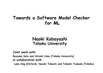 Towards a Software Model Checker  for ML  Naoki Kobayashi  Tohoku University  Joint work with: