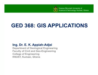 GED 368: GIS APPLICATIONS  Ing. Dr. E. K. Appiah-Adjei  Department of Geological Engineering