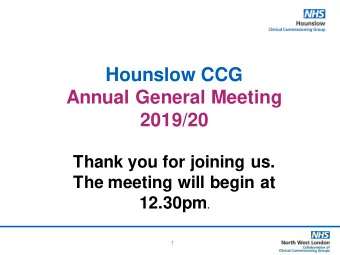 Hounslow CCG  Annual General Meeting  2019/20  Thank you for joining us.  The meeting will begin at
