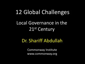 12 Global Challenges  Local Governance in the 21 st Century  Dr. Shariff Abdullah  Commonway