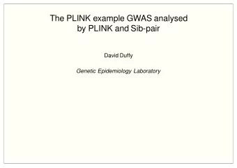 The PLINK example GWAS analysed  by PLINK and Sib-pair  David Duffy  Genetic Epidemiology