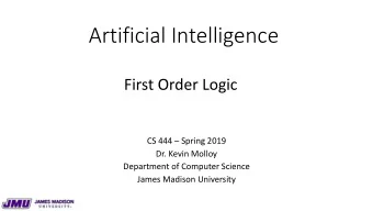 Artificial Intelligence  First Order Logic  CS 444  Spring 2019  Dr. Kevin Molloy  Department of