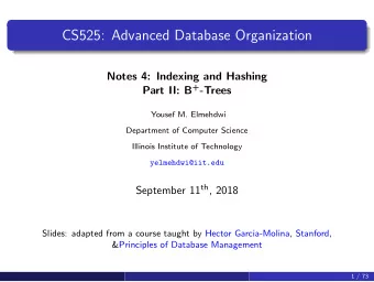 CS525: Advanced Database Organization  Notes 4: Indexing and Hashing Part II: B + -Trees  Yousef M.