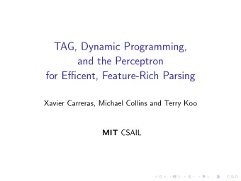 TAG, Dynamic Programming,  and the Perceptron  for Efficent, Feature-Rich Parsing  Xavier Carreras,