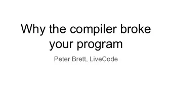 Why the compiler broke  your program  Peter Brett, LiveCode  Six impossible things before breakfast