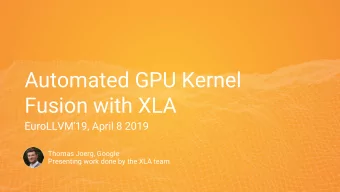 Automated GPU Kernel  Fusion with XLA  EuroLLVM'19, April 8 2019  Thomas Joerg, Google  Presenting