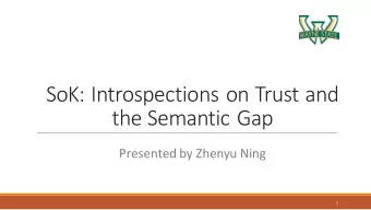 SoK:%Introspections%on%Trust%and%  the%Semantic%Gap  Presented(by(Zhenyu Ning  1  Contents
