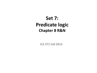 Set 7:  Predicate logic  Chapter 8 R&amp;N  ICS 271 Fall 2015  Outline  New ontology