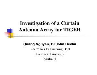 Investigation of a Curtain  Antenna Array for TIGER  Quang Nguyen, Dr John Devlin  Electronics