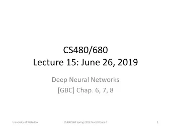 CS480/680  Lecture 15: June 26, 2019  Deep Neural Networks  [GBC] Chap. 6, 7, 8  University of
