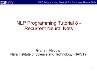 NLP Programming Tutorial 8 -  Recurrent Neural Nets  Graham Neubig  Nara Institute of Science and