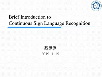 Brief Introduction to  Continuous Sign Language Recognition    2019.1.19  Introduction