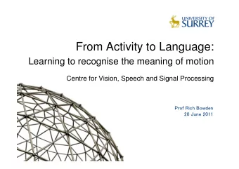 From Activity to Language:  Learning to recognise the meaning of motion  Centre for Vision, Speech