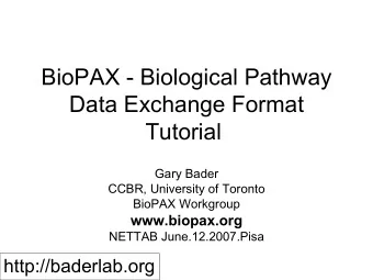 BioPAX - Biological Pathway  Data Exchange Format  Tutorial  Gary Bader  CCBR, University of