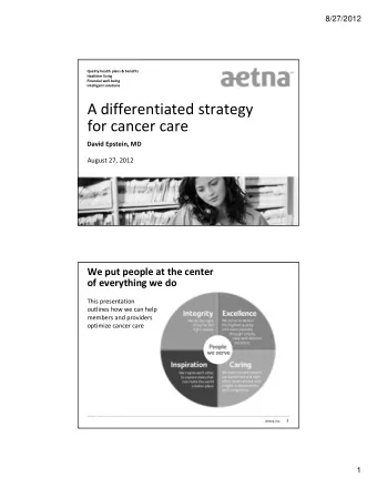 A differentiated strategy for cancer care David Epstein, MD August 27, 2012 We put people at the