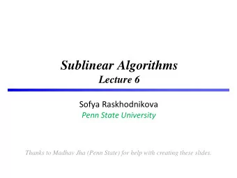 Sublinear Algorithms  Lecture 6  Sofya Raskhodnikova  Penn State University  Thanks to Madhav Jha
