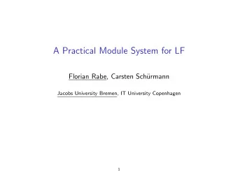 A Practical Module System for LF  Florian Rabe, Carsten Sch  urmann  Jacobs University Bremen, IT