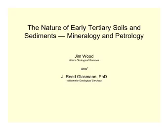 The Nature of Early Tertiary Soils and  Sediments  Mineralogy and Petrology  Jim Wood