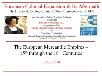 The European Mercantile Empires  15 th through the 18 th Centuries  13 July 2018