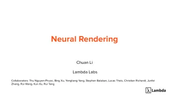 Neural Rendering  Chuan Li  Lambda Labs  Collaborators: Thu Nguyen-Phuoc, Bing Xu, Yongliang Yang,