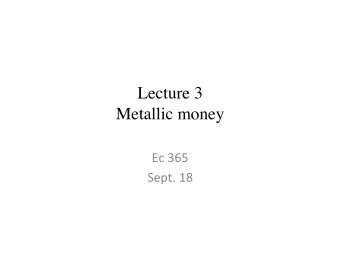 Lecture 3  Metallic money   Ec 365  Sept. 18  Before money  Barter  Problem of the
