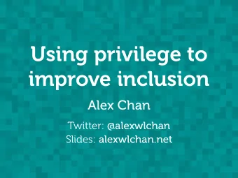 Using privilege to  improve inclusion  Alex Chan Twitter: @alexwlchan Slides: alexwlchan.net