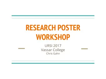 RESEARCH POSTER  WORKSHOP  URSI 2017  Vassar College  Chris Gahn  WHY MAKE A RESEARCH POSTER?