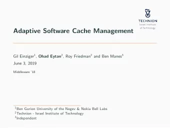 Adaptive Software Cache Management Gil Einziger 1 , Ohad Eytan 2 , Roy Friedman 2 and Ben Manes 3