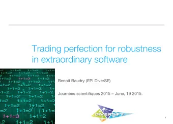 Trading perfection for robustness in extraordinary software Benoit Baudry (EPI DiverSE) Journes