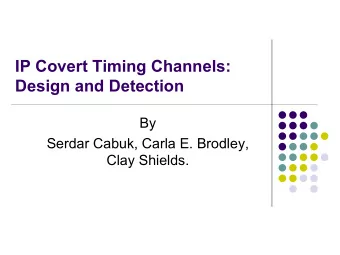 IP Covert Timing Channels:  Design and Detection  By  Serdar Cabuk, Carla E. Brodley,  Clay