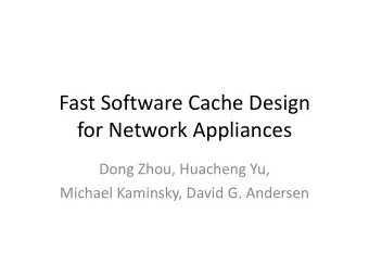 Fast Software Cache Design  for Network Appliances  Dong Zhou, Huacheng Yu,  Michael Kaminsky,