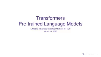 Transformers   Pre-trained Language Models  LING572 Advanced Statistical Methods for NLP  March