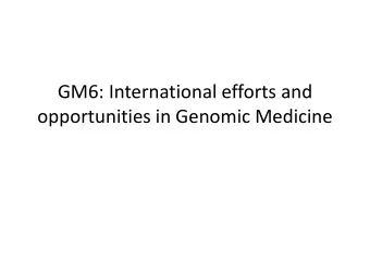 GM6: International efforts and  opportunities in Genomic Medicine  Total attendance &gt; 250