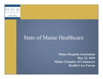 State of Maine Healthcare  Maine Hospital Association  May 22, 2019  Maine Chamber of Commerce